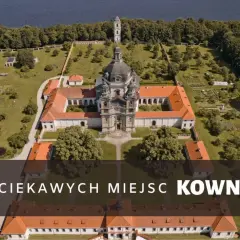 Najlepsze atrakcje w Kownie, które musisz zobaczyć podczas wizyty